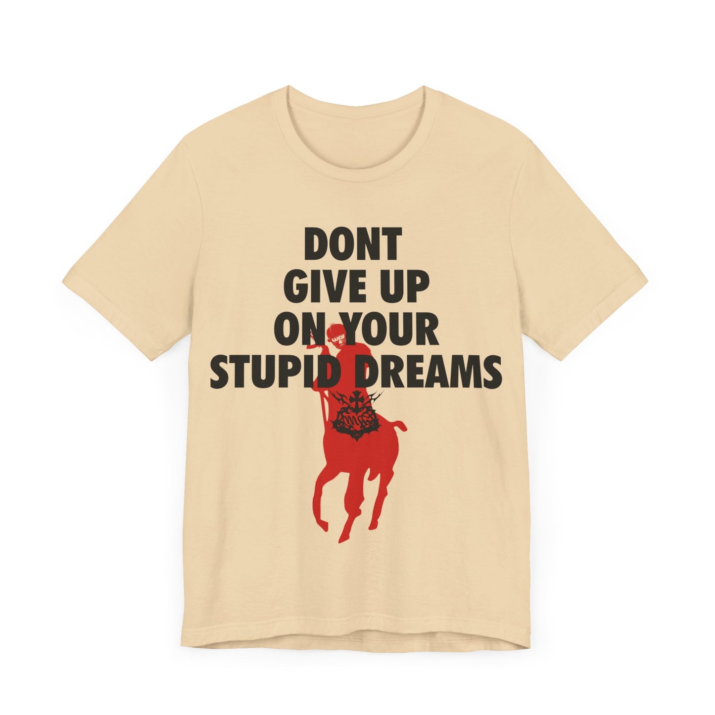 DONT GIVE UP ON YOUR STUPID DREAMS