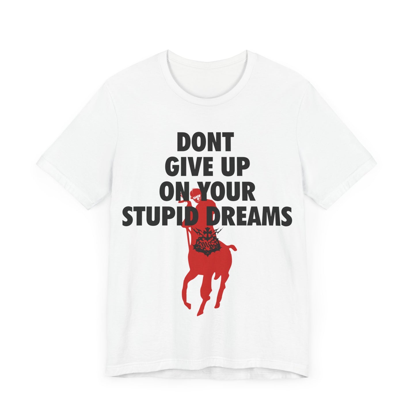 DONT GIVE UP ON YOUR STUPID DREAMS