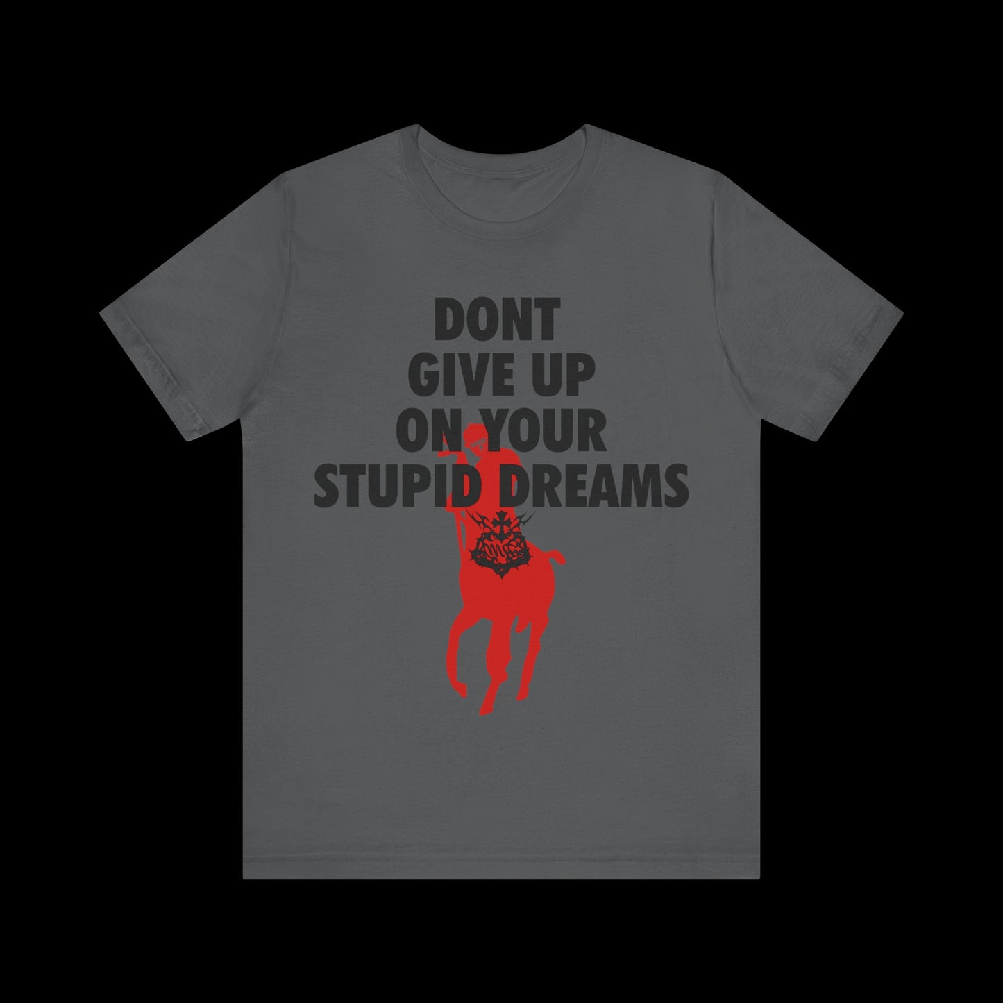 DONT GIVE UP ON YOUR STUPID DREAMS