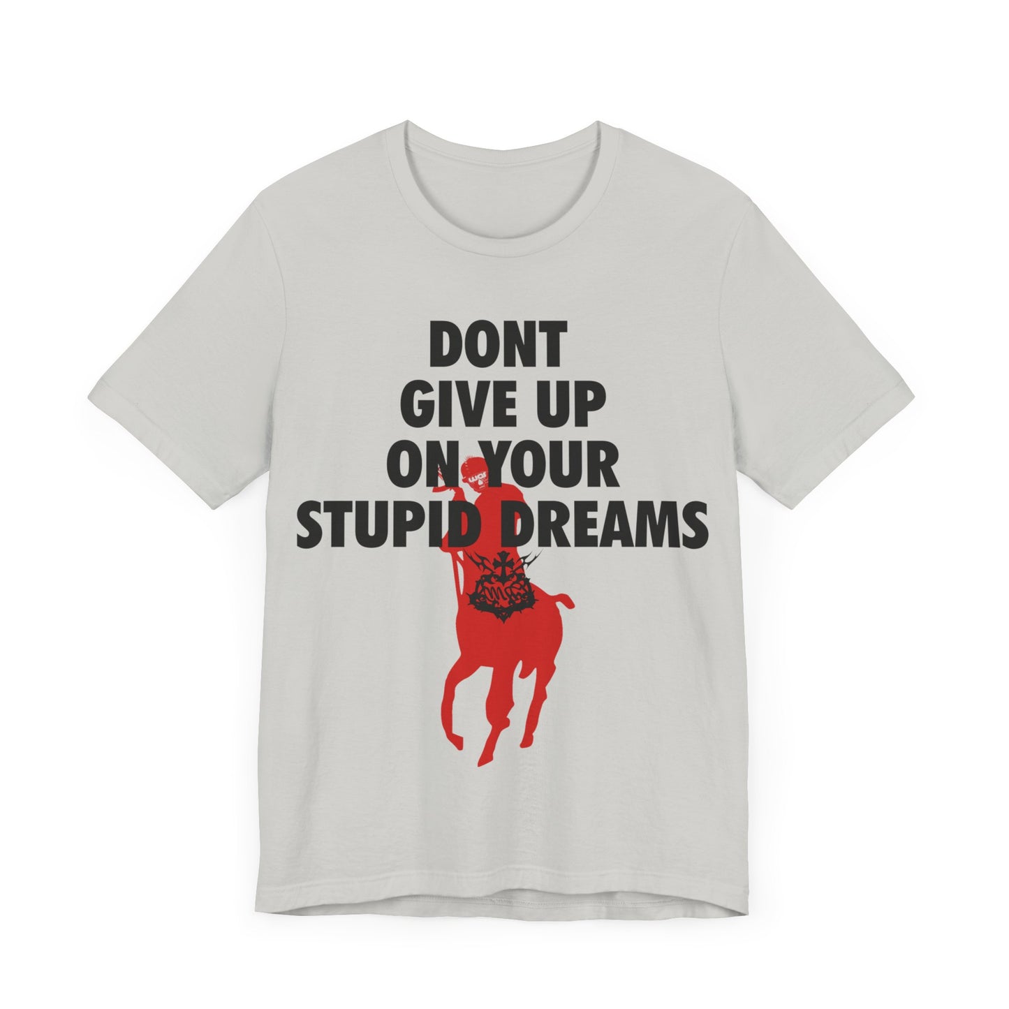 DONT GIVE UP ON YOUR STUPID DREAMS